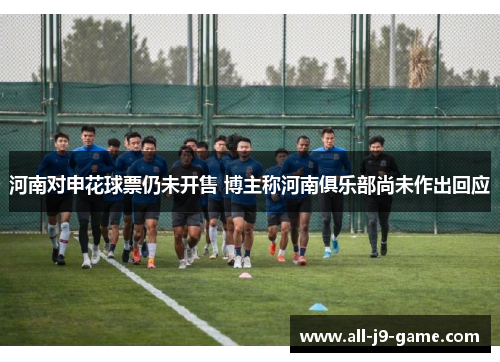 河南对申花球票仍未开售 博主称河南俱乐部尚未作出回应