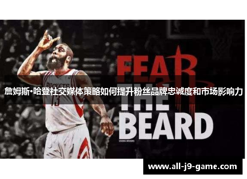 詹姆斯·哈登社交媒体策略如何提升粉丝品牌忠诚度和市场影响力