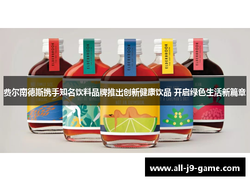 费尔南德斯携手知名饮料品牌推出创新健康饮品 开启绿色生活新篇章