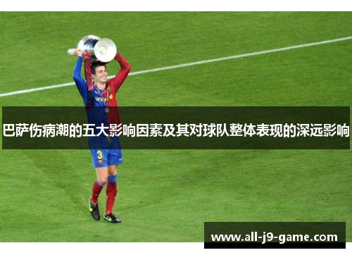 巴萨伤病潮的五大影响因素及其对球队整体表现的深远影响