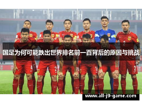 国足为何可能跌出世界排名前一百背后的原因与挑战