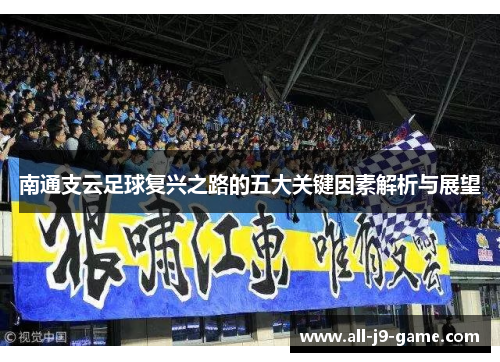 南通支云足球复兴之路的五大关键因素解析与展望