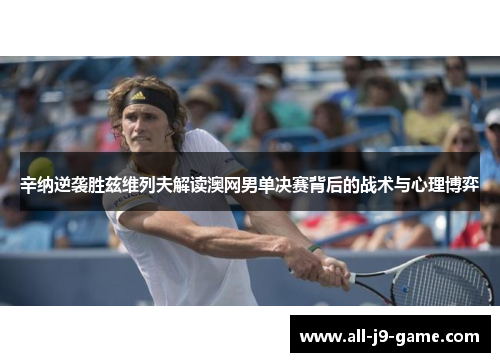 辛纳逆袭胜兹维列夫解读澳网男单决赛背后的战术与心理博弈 辛纳逆袭胜兹维列夫解读澳网男单决赛背后的战术与心理博弈