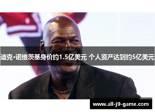 迪克·诺维茨基身价约1.5亿美元 个人资产达到约5亿美元