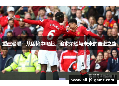 重建曼联：从困境中崛起，追求荣耀与未来的奋进之路