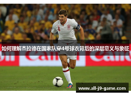 如何理解杰拉德在国家队穿4号球衣背后的深层意义与象征