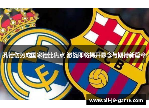 孔德伤势成国家德比焦点 激战即将揭开悬念与期待新篇章