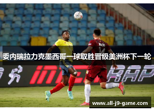 委内瑞拉力克墨西哥一球取胜晋级美洲杯下一轮 委内瑞拉力克墨西哥一球取胜晋级美洲杯下一轮