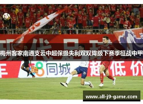 梅州客家南通支云中超保级失利双双降级下赛季征战中甲