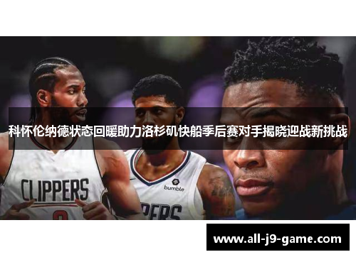 科怀伦纳德状态回暖助力洛杉矶快船季后赛对手揭晓迎战新挑战