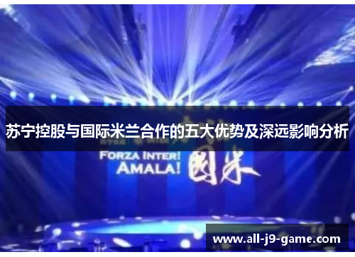 苏宁控股与国际米兰合作的五大优势及深远影响分析